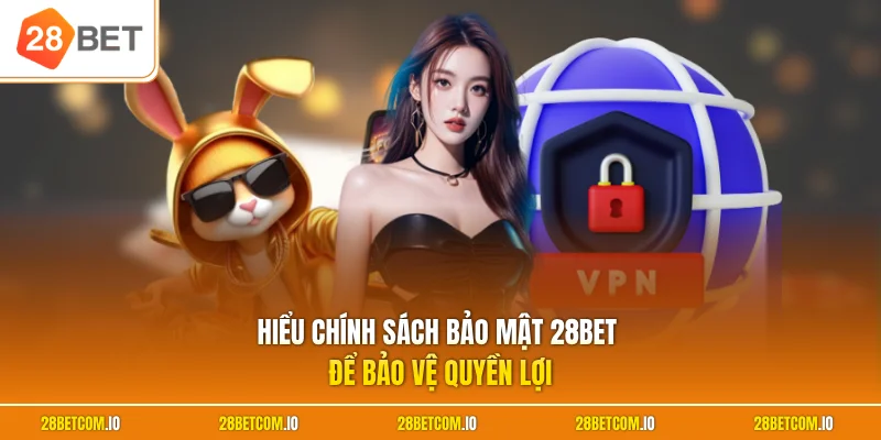 Chính sách bảo mật 28BET 3 Hiểu chính sách bảo mật 28BET để bảo vệ quyền lợi